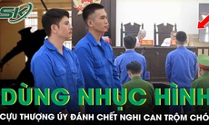 Cựu thượng úy công an dùng nhục hình đánh chết nghi can trộm chó lãnh án 9 năm tù