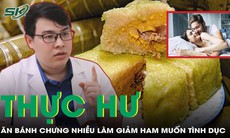 Sự thật việc ăn bánh chưng quá nhiều ngày Tết làm giảm ham muốn tình dục