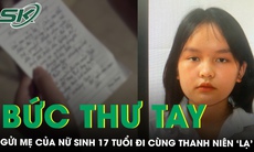 Thư tay gửi mẹ của nữ sinh 17 tuổi bỏ nhà đi cùng 'trai lạ’ từ mùng 5 Tết