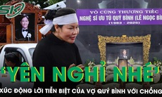 Xúc động khoảnh khắc vợ Quý Bình tiễn biệt chồng trong nước mắt: ‘Yên nghỉ nhé, người thương!’