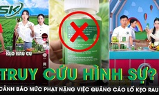 Quảng cáo ‘lố’ về kẹo rau củ: Cảnh báo mức phạt rất nặng, có thể truy cứu trách nhiệm hình sự?