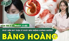 Bản tin Y tế 11/3: Chảy máu miệng không ngừng, cô gái trẻ phát hiện suy thận giai đoạn cuối