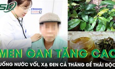 Men gan tăng gấp 3-6 lần do uống nước vối và xạ đen cả tháng để thải độc 
