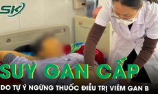 Suy gan cấp do tự ý ngừng thuốc điều trị viêm gan B 