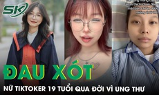 Đau xót nữ TikToker 19 tuổi qua đời và hành trình truyền cảm hứng chống lại ung thư