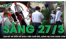 Sáng 27/3: Làm rõ tin đồn nữ giáo viên lao vào nhà chửi bới, đánh túi bụi mẹ con hàng xóm