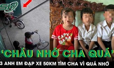 Xúc động 3 anh em đạp xe 50km tìm cha trong đêm vì quá nhớ, bà nội tiết lộ chi tiết đau lòng