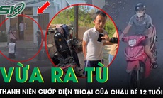 Vừa mới ra tù, nam thanh niên đã cướp giật điện thoại của cháu bé 12 tuổi để lấy tiền tiêu xài