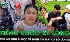 Vụ cháy 4 người chết: Tiếng khóc xé lòng của nữ sinh đi học xa về nghe tin mất cả bố lẫn mẹ