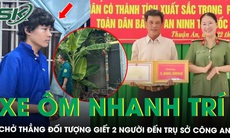 Phát hiện điểm bất thường, tài xế xe ôm chở thẳng đối tượng sát hại 2 mẹ con đến trụ sở công an