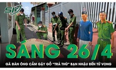 Sáng 26/4: Bị đánh vào mặt, gã đàn ông tấn công bạn nhậu tử vong