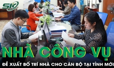 Bộ Nội vụ đề xuất bố trí nhà công vụ cho cán bộ, công chức tại tỉnh mới sau sáp nhập