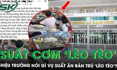 Phụ huynh phản ánh suất ăn bán trú ‘lèo tèo vài lát chả’, Hiệu trưởng lên tiếng