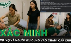 Xác minh thông tin vụ ‘người đàn ông đi cấp cứu được vợ và người yêu cùng vào chăm’