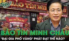Phía sau phát ngôn 'không lấy phụ nữ thành đạt', ông chủ Bảo Tín Minh Châu phát đạt thế nào?