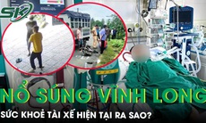 Sức khoẻ tài xế trong vụ nổ súng ở Vĩnh Long hiện tại ra sao? 