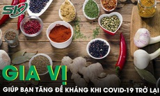 Gia vị - 'Lá chắn mềm' giúp hỗ trợ tăng sức đề kháng giữa lúc COVID-19 có dấu hiệu trở lại 