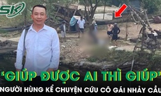 ‘Người hùng’ kể chuyện cứu cô gái nhảy cầu rồi lặng lẽ rời đi, cho rằng ‘giúp được ai thì giúp’