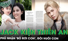 Jack nộp đơn tố cáo Thiên An, phủ nhận ‘bỏ rơi con’, đòi thực hiện quyền nuôi dưỡng con gái