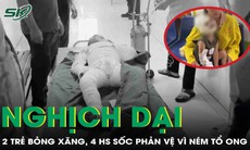 Cảnh báo tai nạn từ trò nghịch dại: 2 trẻ bỏng nặng do xăng, 4 học sinh sốc phản vệ vì ném tổ ong