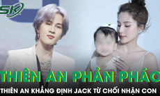 Thiên An khẳng định Jack né xét nghiệm ADN, từ chối và chưa từng gặp mặt con gái