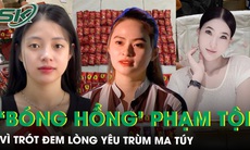 Ngã rẽ tội lỗi của những ‘bóng hồng’ trót nhúng chàm vì đem lòng yêu trùm ma túy