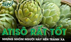 Atiso rất tốt nhưng nhóm người này nên tránh xa 
