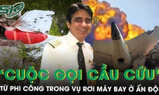 Hé lộ cuộc gọi cầu cứu cuối cùng từ phi công trước thảm kịch rơi máy bay ở Ấn Độ