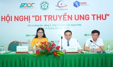 Nhiều bệnh ung thư ngày càng trẻ hoá, có tính di truyền, bố mẹ mắc, con cái cũng nguy cơ