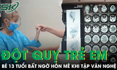 Bé 13 tuổi bất ngờ đột quỵ, hôn mê sâu khi đang tập văn nghệ ở trường
