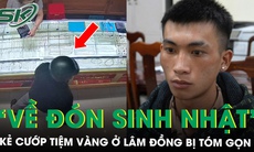 Kẻ cướp tiệm vàng ở Lâm Đồng bị tóm gọn khi đi máy bay trở về nhà… tổ chức sinh nhật