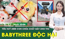 Bản Tin Y Tế 3/6: Tiêu huỷ 2.000 con 'Baby Three' có chứa chất độc Formaldehyde gây ung thư