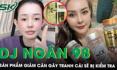 Bộ Y tế: Khẩn trương kiểm tra, lấy mẫu trên thị trường sản phẩm giảm cân do DJ Ngân 98 quảng cáo