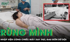 Rùng mình: Người phụ nữ nhập viện cùng chiếc máy xay thịt, đau đớn dữ dội
