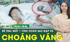 Bản Tin Y Tế 8/6: Chấn thương khi đạp xe, bé trai 12 tuổi mất một bên tinh hoàn 
