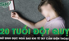 Tê tay khi cầm điện thoại, nữ sinh 20 tuổi bất ngờ đột quỵ 