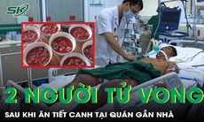 2 người tử vong, 3 người nhập viện sau khi ăn tiết canh lợn tại quán gần nhà