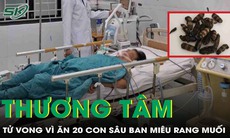 Ăn 20 con sâu ban miêu rang muối, người đàn ông tử vong vì sốc phản vệ