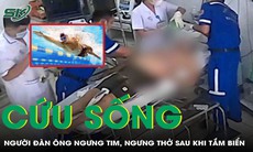 Cứu thành công người đàn ông 67 tuổi ngưng tim, ngưng thở sau khi tắm biển