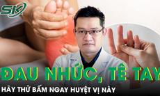 Đau nhức, tê bì tay chân hãy bấm ngay huyệt vị này
