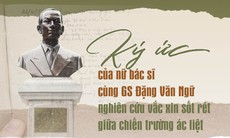 Ký ức của nữ bác sĩ cùng GS Đặng Văn Ngữ nghiên cứu vắc xin sốt rét giữa chiến trường ác liệt