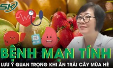 Ăn trái cây mùa hè: Lưu ý quan trọng cho người bị tiểu đường, tăng huyết áp, gan nhiễm mỡ