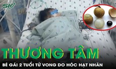 Hóc hạt nhãn, bé gái 2 tuổi tử vong thương tâm