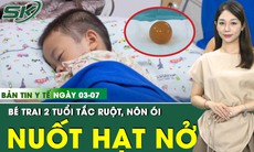 Bản tin Y tế 3/7: Viên hạt nở đồ chơi gây tắc ruột bé 2 tuổi 
