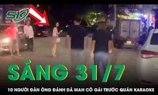 Sáng 31/7: Xác minh thông tin nhóm người đàn ông hành hung phụ nữ trước quán karaoke