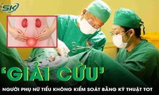 Giải cứu người phụ nữ khỏi tình trạng tiểu không kiểm soát bằng kỹ thuật TOT