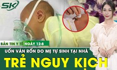 Bản tin Y tế 12/8: Trẻ sơ sinh mắc uốn ván rốn nguy kịch vì mẹ tự sinh tại nhà