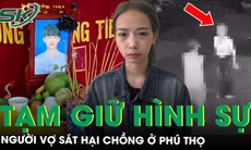 Tạm giữ hình sự người vợ đâm chết chồng ở Phú Thọ, hé lộ nguồn cơn mâu thuẫn