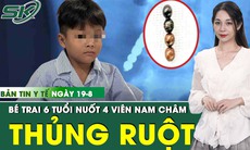 Bản tin Y tế 19/8: Nuốt 4 viên nam châm, bé trai 6 tuổi thủng ruột