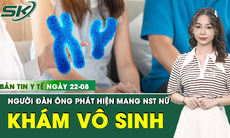 Bản tin Y tế 22/8: Người đàn ông bất ngờ phát hiện mang nhiễm sắc thể nữ khi đi khám vô sinh